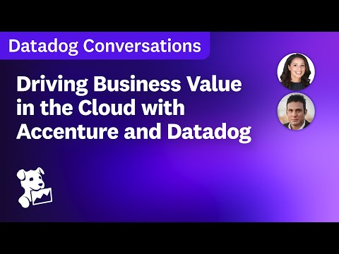Datadog Conversations: Driving Business Value in the Cloud with Accenture and Datadog
