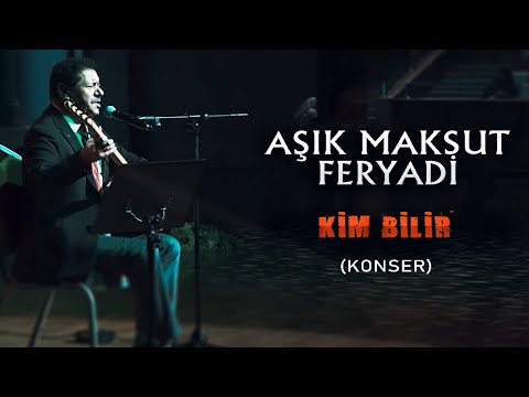 Aşık Maksut Feryadi - Kim Bilir