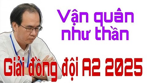 GIẢI VÔ ĐỊCH ĐỒNG ĐỘI CỜ TƯỚNG QUỐC GIA A2 2025 | NGUYỄN THÀNH BẢO vận quân NHƯ THẦN quá đỉnh cao