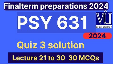 PSY631 Quiz 3 solution fall 2024 | 30 MCQs lecture 21 to 30 | PSY631 Finalterm preparation mcqs 2024