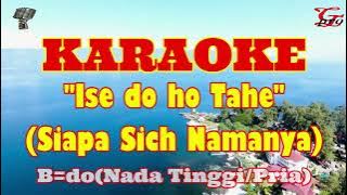 KARAOKE ISE DO HO TAHE SIAPA SICH NAMANYA||LAGU BATAK|| B=DO NADA PRIA