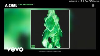 A.CHAL - Love N Hennessy (Clean)