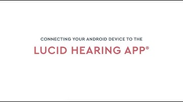 Lucid Hearing App® Connectivity Guide for Android | Lucid Hearing