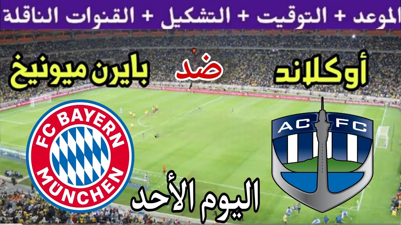 موعد مباراة بايرن ميونيخ وأوكلاند سيتي اليوم الأحد والقنوات الناقلة 💥 الجولة 1 من كأس العالم 2025