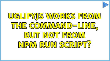 Uglifyjs works from the command-line, but not from npm run script? (2 Solutions!!)