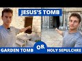 Jesus’s Grave - Garden Tomb or Holy Sepulchre? (where is Golgotha?)