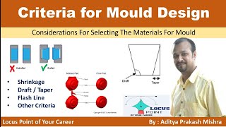 Mould Design Criteria. Shrinkage. Draft. Taper. Flash line. Selection of materials for Mould.