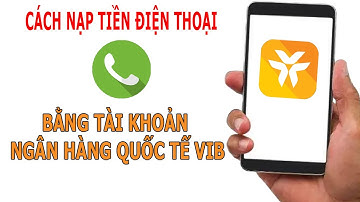 Cách nạp tiền điện thoại bằng tài khoản ngân hàng Quốc Tế VIB