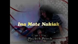 Lagu lama,, INA MATE NAKIAK, By Anzlech