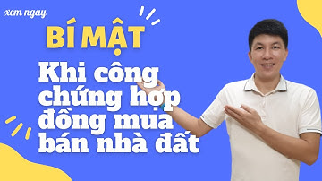 Bí mật khi công chứng hợp đồng mua bán bất động sản nhà đất I Hà Văn Linh