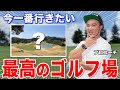 プロコーチが今行きたいおすすめのゴルフ場&最高のゴルフ場を作るとしたら!