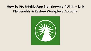 How To Fix Fidelity App Not Showing 401(k) – Link NetBenefits & Restore Workplace Accounts