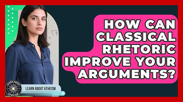 How Can Classical Rhetoric Improve Your Arguments? - Learn About Atheism