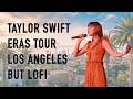 taylor swift eras tour los angeles, but lofi | 2 hour instrumental mix