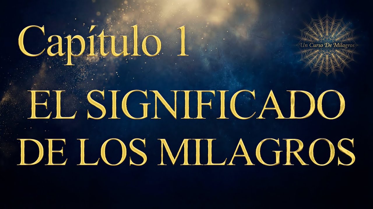Un Curso de Milagros Capítulo 1 – El Significado de los Milagros (Explicación Completa)