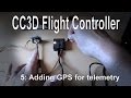 (5/10) CC3D Flight Controller - Adding a GPS for Telemetry