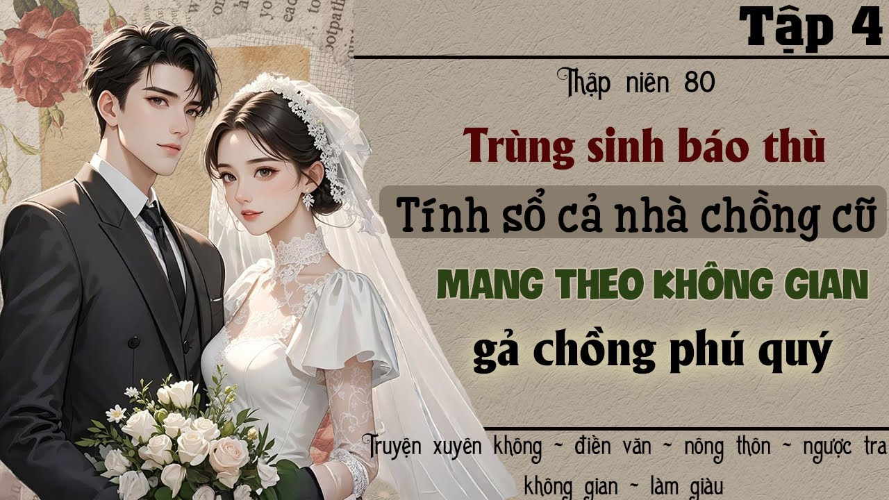 Tập 4 : Thập niên 80 trùng sinh tính sổ cả nhà chồng cũ mang theo không gian gả chồng phú quý