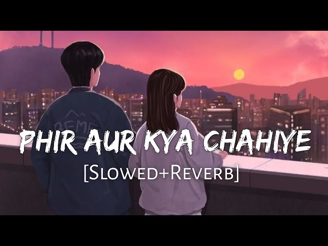 Phir Aur Kya Chahiye [Slowed+Reverb] Arijit Singh | Zara Hatke Zara Bachke | Lofi Music Channel class=