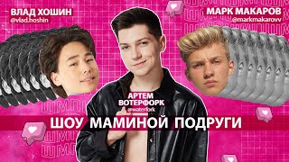 ШОУ МАМИНОЙ ПОДРУГИ: ВЛАД ХОШИН / МАРК МАКАРОВ / АРТЕМ ВОТЕРФОРК