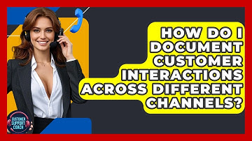 How Do I Document Customer Interactions Across Different Channels? - Customer Support Coach