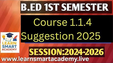 B.Ed. 1st Sem. Suggestion of 1.1.4 / Exam-2025 / Session:2024-26 / BSAEU