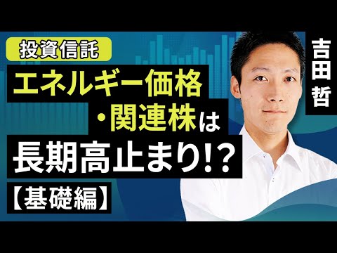 エネルギー価格・関連株は長期高止まり！？[基礎編]（吉田 哲）【楽天証券 トウシル】