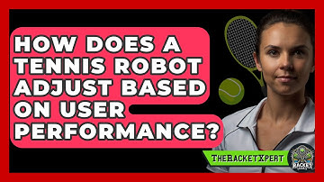 How Does A Tennis Robot Adjust Based On User Performance? - The Racket Xpert