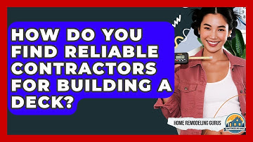 How Do You Find Reliable Contractors For Building A Deck? - Home Remodeling Gurus