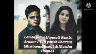 Lambi Judai (Jannat) Remix Aroone FT Dj yatish Sharma (Mislinious) & Nivetha Thomas
