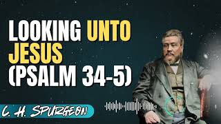C. H. Spurgeon _ Looking Unto Jesus (Psalm 34-5)