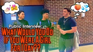 WHAT WOULD YOU DO IF YOU WERE A GIRL FOR 1 DAY? PUBLIC INTERVIEW(HIGH SCHOOL EDITION)