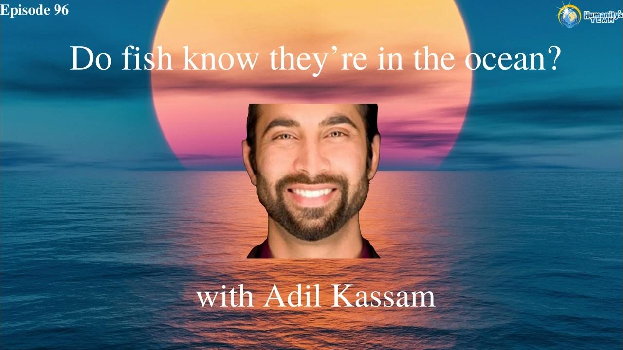 HT Podcast Episode 96 // ‘Do fish know they’re in the ocean?’ with Adil
