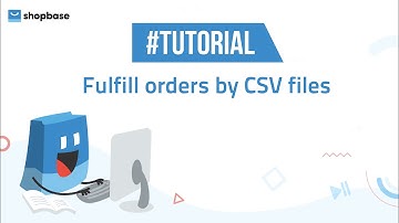ShopBase | Tutorials - Fulfill orders by CSV files