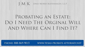 Probating an Estate: Do I Need The Original Will And Where Can I Find It? Texas Attorney Explains