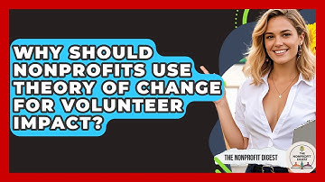 Why Should Nonprofits Use Theory Of Change For Volunteer Impact? - The Nonprofit Digest
