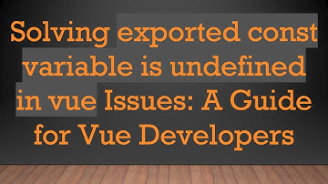 Solving exported const variable is undefined in vue Issues: A Guide for Vue Developers