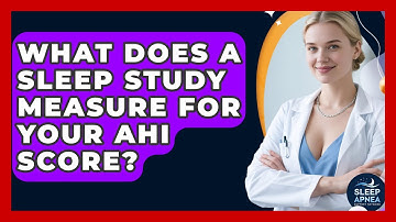 What Does A Sleep Study Measure For Your AHI Score? - Sleep Apnea Support Network
