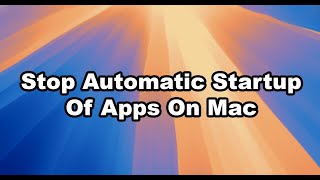 How To Disable/Stop Automatic Startup Of Applications (Apps) On Mac