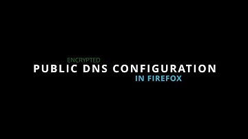 Encrypted Public DNS Configuration in Firefox