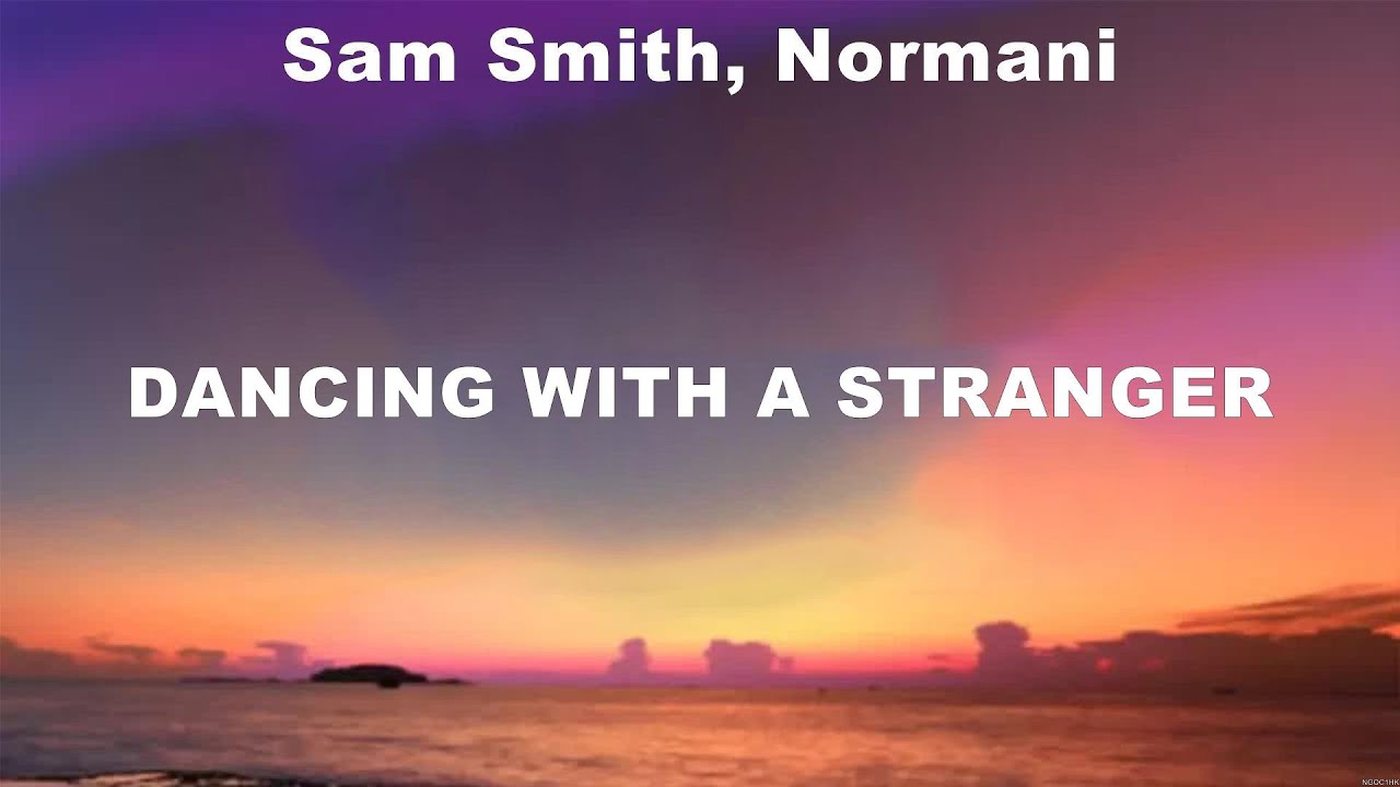 Sam smith normani dancing with a stranger lyrics sia sam smith