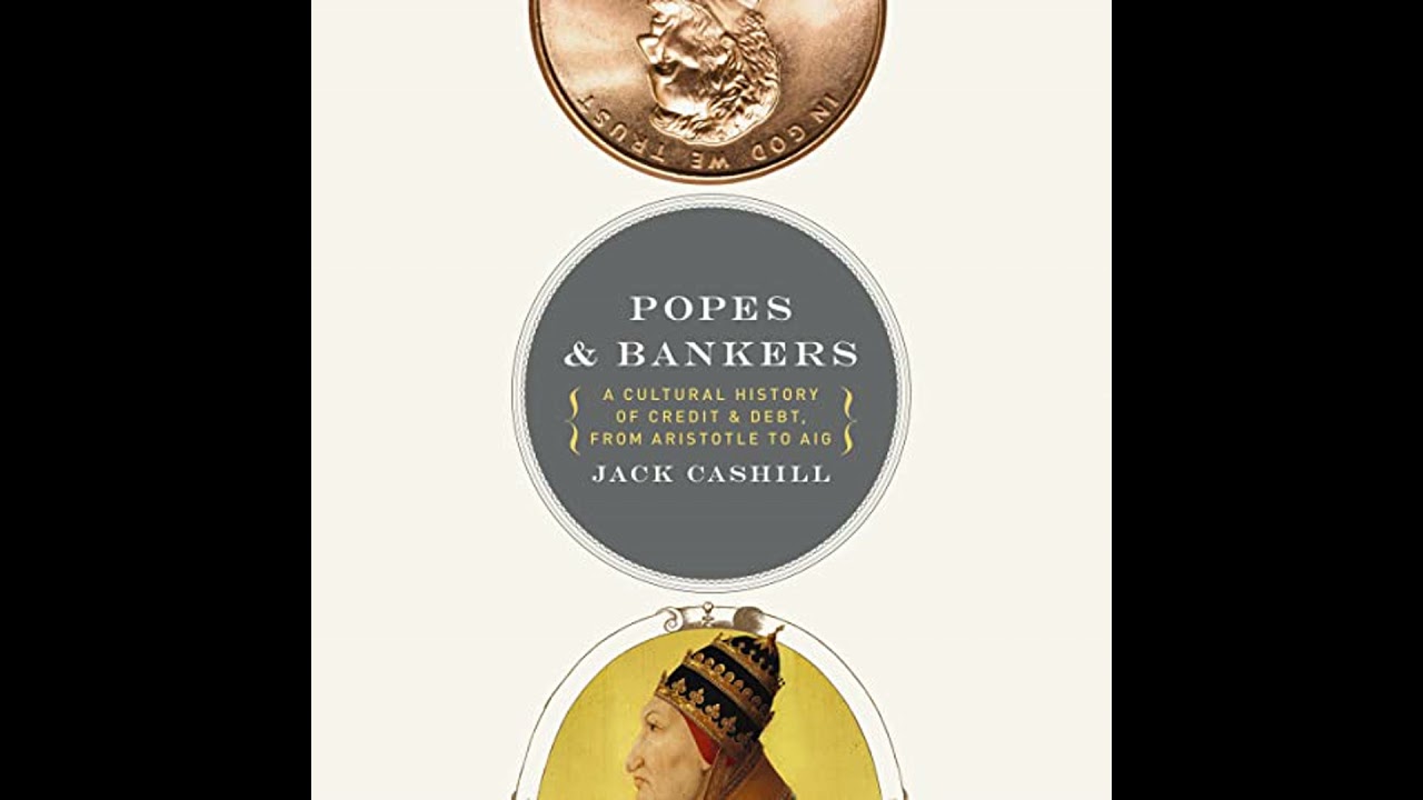 Popes and Bankers: A Cultural History of Credit and Debt,  from Aristotle to AIG by Jack Cashill