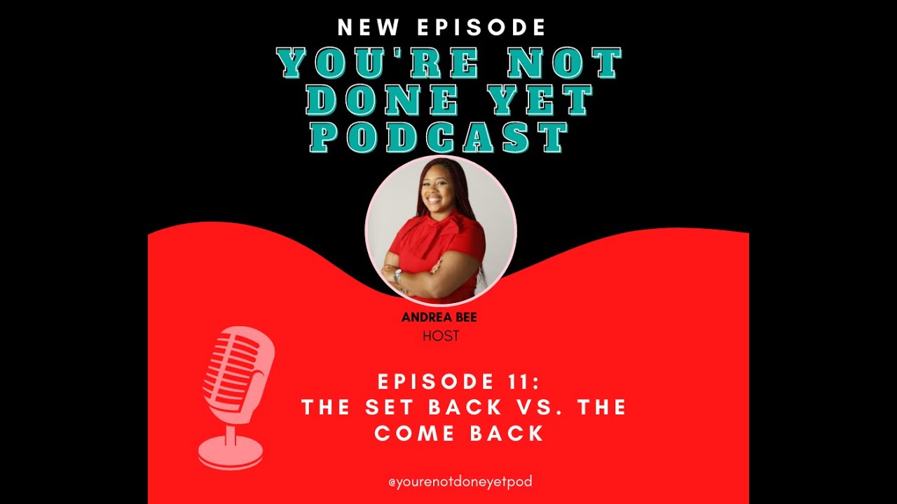 THE SET BACK VS. THE COME BACK| YOU'RE NOT DONE YET PODCAST| ANDREA BEE