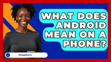 What Does Android Mean On A Phone? - Be App Savvy