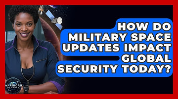 How Do Military Space Updates Impact Global Security Today? - Warriors In Space