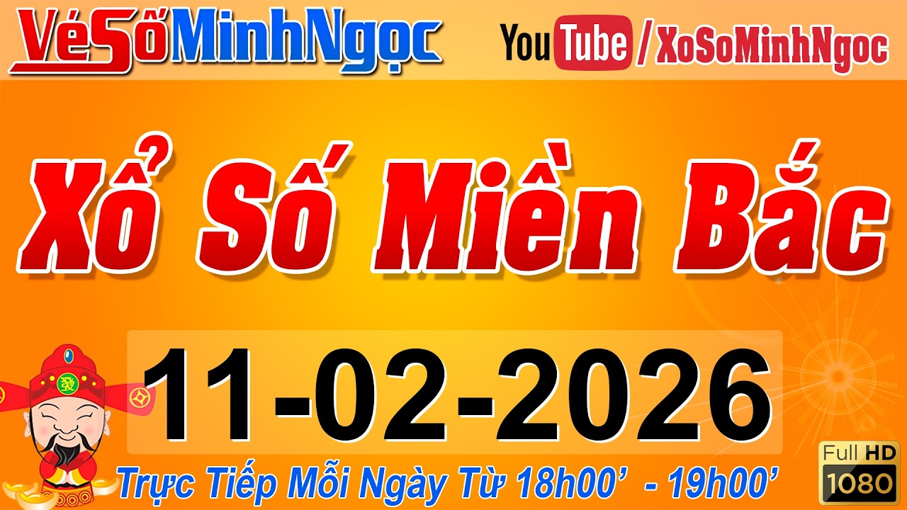 XSMB Minh Ngọc - Trực tiếp Xổ Số Miền Bắc - KQXS Miền Bắc ngày 11/02/2026, KQXS Thủ Đô, XS MinhNgoc