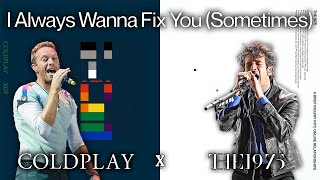 I Always Wanna Fix You (Sometimes) - The 1975 x Coldplay Mashup