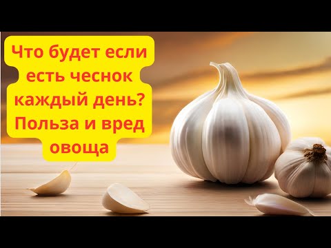 ЧТО БУДЕТ, ЕСЛИ ЕСТЬ ЧЕСНОК КАЖДЫЙ ДЕНЬ? ПОЛЬЗА И ВРЕД ОВОЩА.