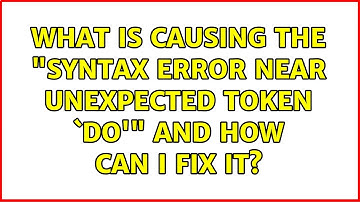 What is causing the "syntax error near unexpected token `do