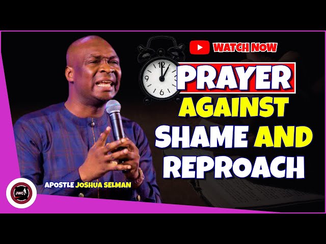 PRAYER AGAINST SHAME AND REPROACH || APOSTLE JOSHUA SELMAN class=