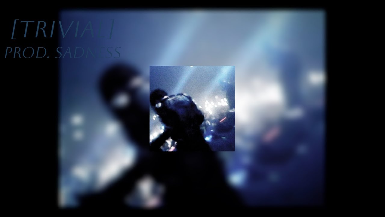 [trivial] prod. sadness